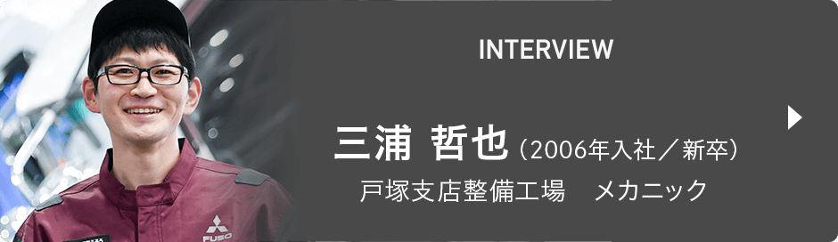INTERVIEW 三浦 哲也（2006年入社／新卒） 戸塚支店整備工場　メカニック